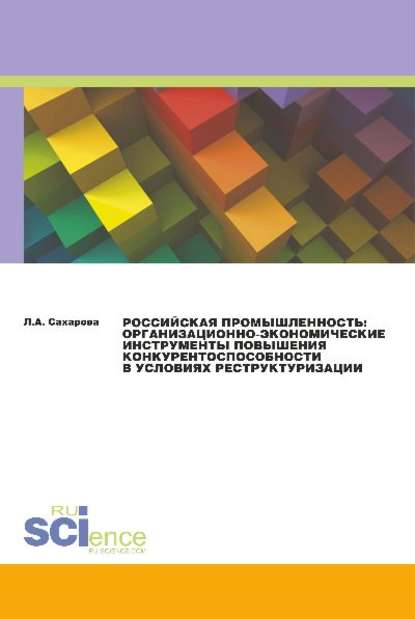 Л. Сахарова - Российская промышленность: организационно-экономические инструменты повышения конкурентоспособности в условиях реструктуризации