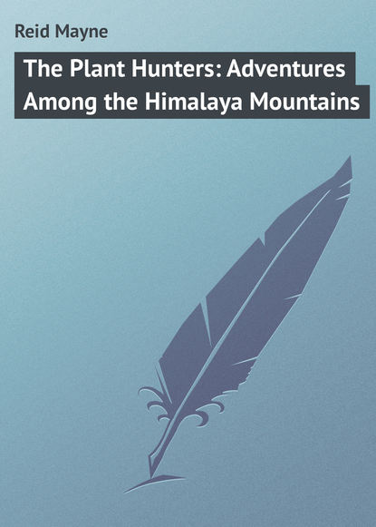 Майн Рид — The Plant Hunters: Adventures Among the Himalaya Mountains