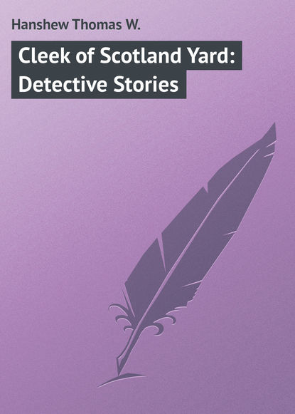 Hanshew Thomas W. — Cleek of Scotland Yard: Detective Stories
