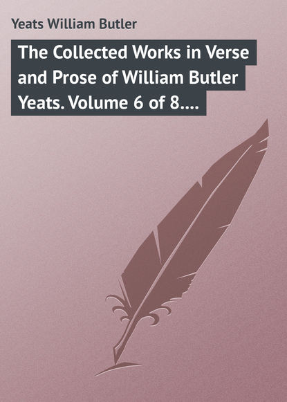 Yeats William Butler — The Collected Works in Verse and Prose of William Butler Yeats. Volume 6 of 8. Ideas of Good and Evil