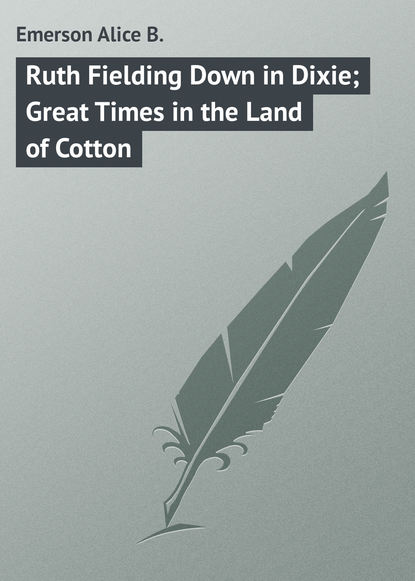 Emerson Alice B. — Ruth Fielding Down in Dixie; Great Times in the Land of Cotton