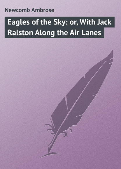 Eagles of the Sky: or, With Jack Ralston Along the Air Lanes - Newcomb Ambrose