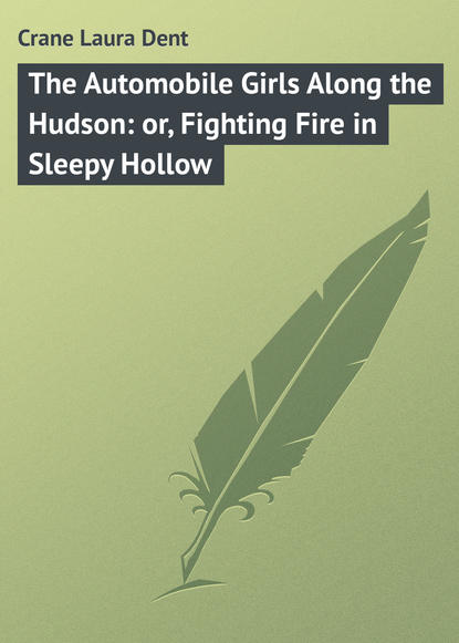 The Automobile Girls Along the Hudson: or, Fighting Fire in Sleepy Hollow - Crane Laura Dent