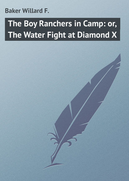 The Boy Ranchers in Camp: or, The Water Fight at Diamond X - Baker Willard F.