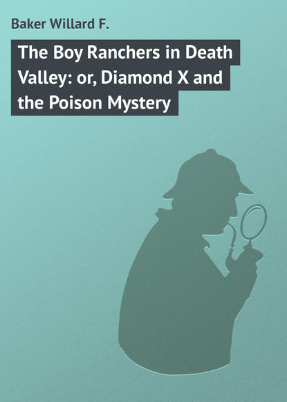 The Boy Ranchers in Death Valley: or, Diamond X and the Poison Mystery - Baker Willard F.