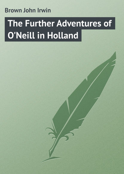 The Further Adventures of O'Neill in Holland - Brown John Irwin