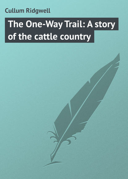 The One-Way Trail: A story of the cattle country