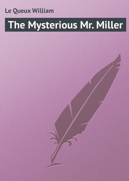 Le Queux William — The Mysterious Mr. Miller