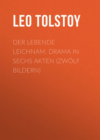 Tolstoy Leo — Der lebende Leichnam. Drama in sechs Akten (zw?lf Bildern)