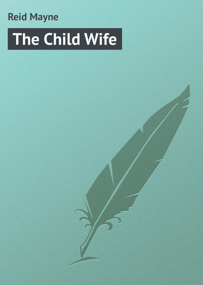 Майн Рид — The Child Wife