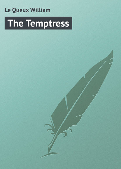 Le Queux William — The Temptress