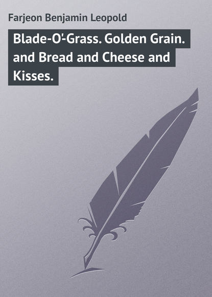 Farjeon Benjamin Leopold — Blade-O'-Grass. Golden Grain. and Bread and Cheese and Kisses.