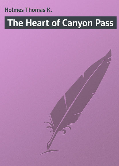 The Heart of Canyon Pass - Holmes Thomas K.