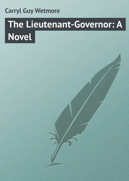 The Lieutenant-Governor: A Novel (Carryl Guy Wetmore). 