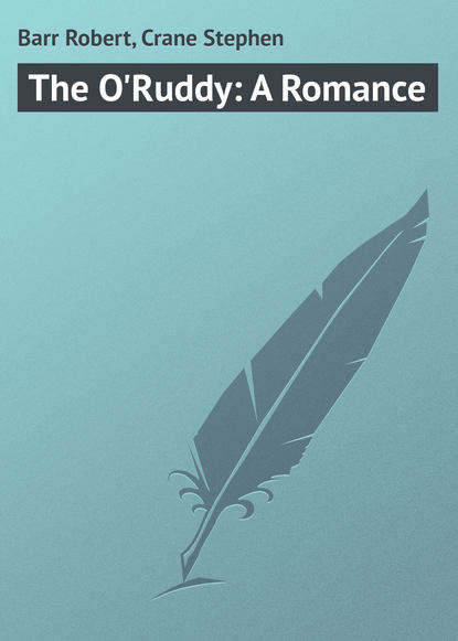 Barr Robert — The O'Ruddy: A Romance
