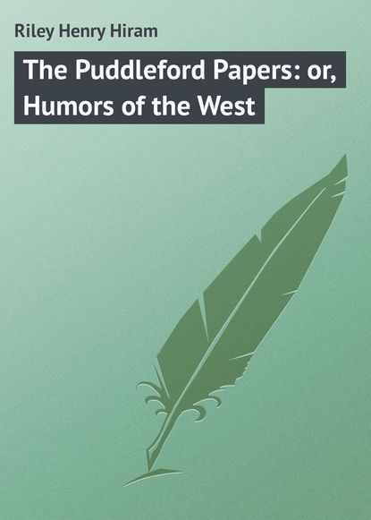 The Puddleford Papers: or, Humors of the West - Riley Henry Hiram