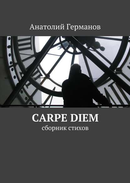 Анатолий Андреевич Германов — carpe diem. сборник стихов