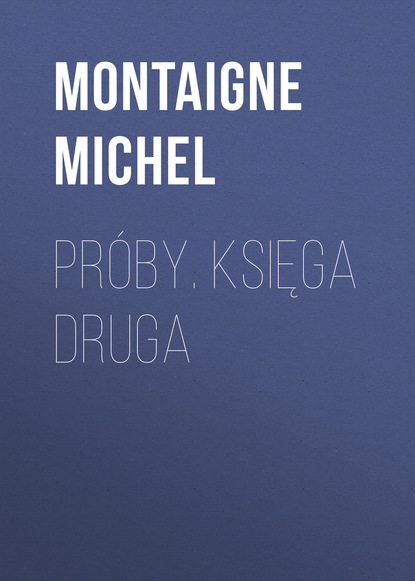 Montaigne Michel — Pr?by. Księga druga