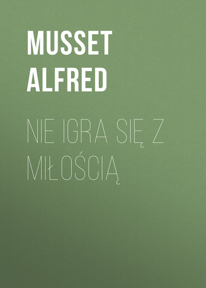 Musset Alfred — Nie igra się z miłością