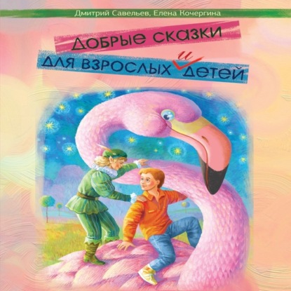 Дмитрий Савельев — Добрые сказки для взрослых и детей