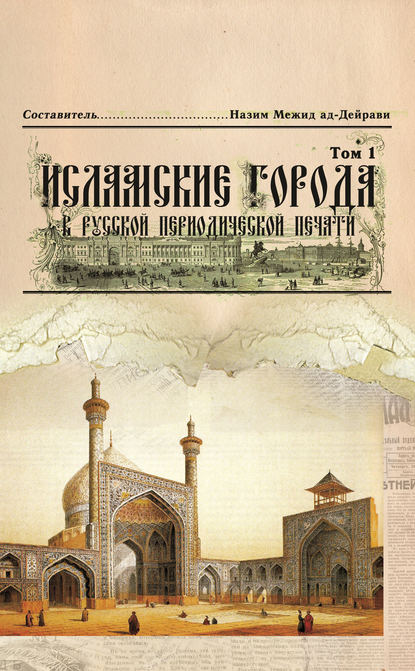 Коллектив авторов - Исламские города в русской периодической печати. Том 1