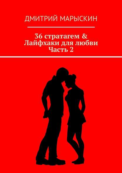 Дмитрий Марыскин - 36 стратагем & Лайфхаки для любви. Часть 2