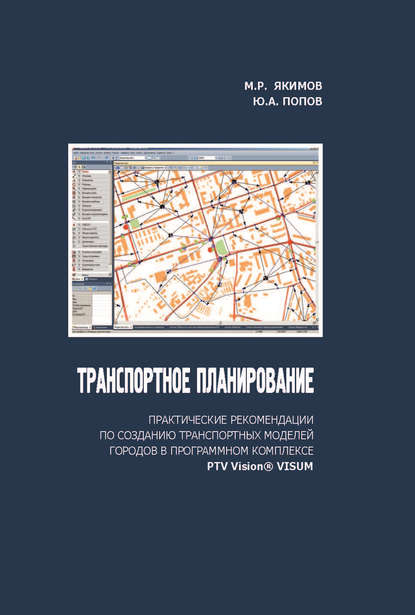 Михаил Якимов - Транспортное планирование: практические рекомендации по созданию транспортных моделей городов в программном комплексе PTV Vision® VISUM