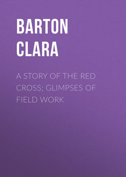 A Story of the Red Cross; Glimpses of Field Work (Barton Clara). 