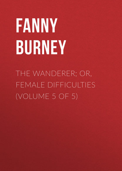 The Wanderer; or, Female Difficulties (Volume 5 of 5) (Burney Fanny). 