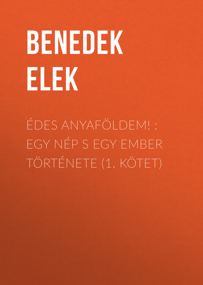 Édes anyaföldem! : Egy nép s egy ember története (1. kötet) (Benedek Elek). 