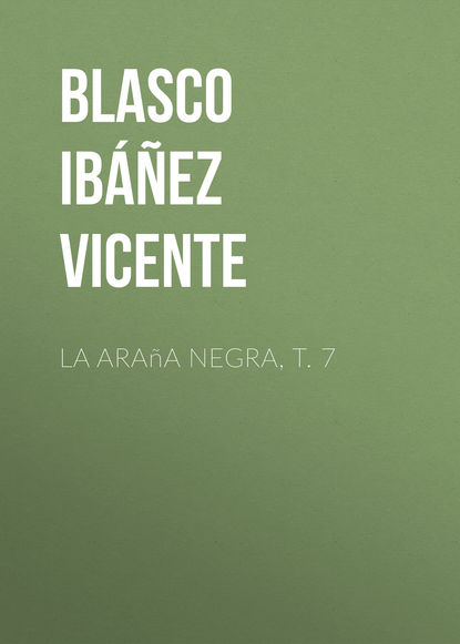 Висенте Бласко-Ибаньес — La ara?a negra, t. 7