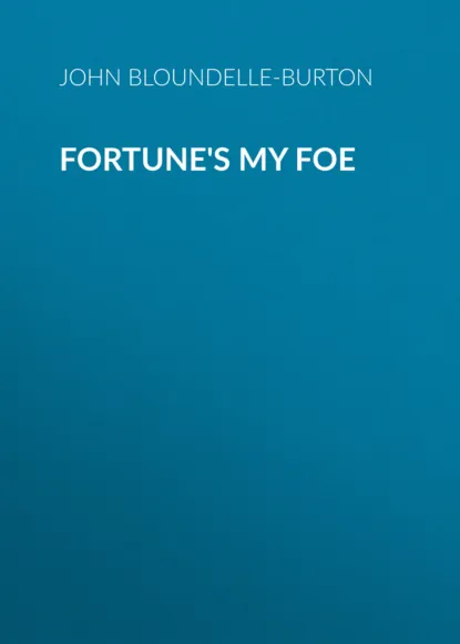 Обложка книги Fortune's My Foe, John Bloundelle-Burton