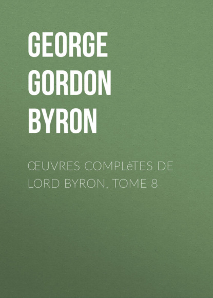 Джордж Гордон Байрон — Œuvres compl?tes de lord Byron, Tome 8