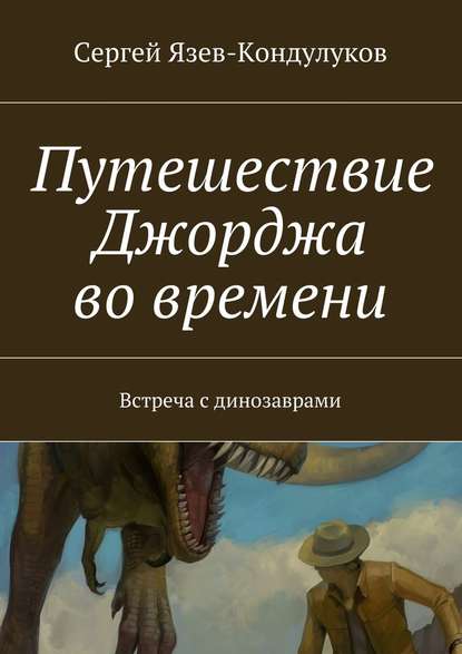Сергей Васильевич Язев-Кондулуков - Путешествие Джорджа во времени. Встреча с динозаврами