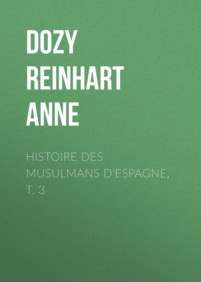 Histoire des Musulmans d'Espagne, t. 3 (Dozy Reinhart Pieter Anne). 