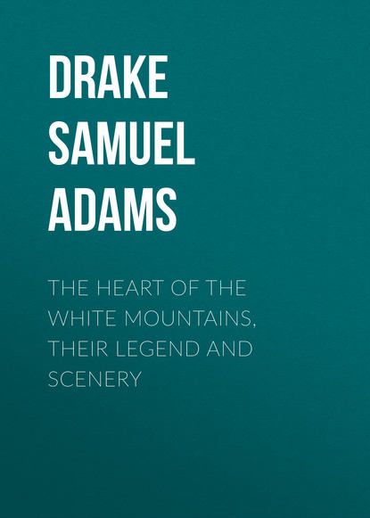 The Heart of the White Mountains, Their Legend and Scenery (Drake Samuel Adams). 