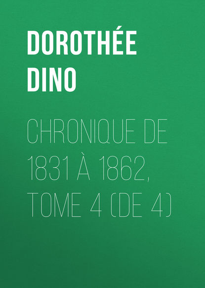 Chronique de 1831 à 1862, Tome 4 (de 4) (Dorothée Dino). 