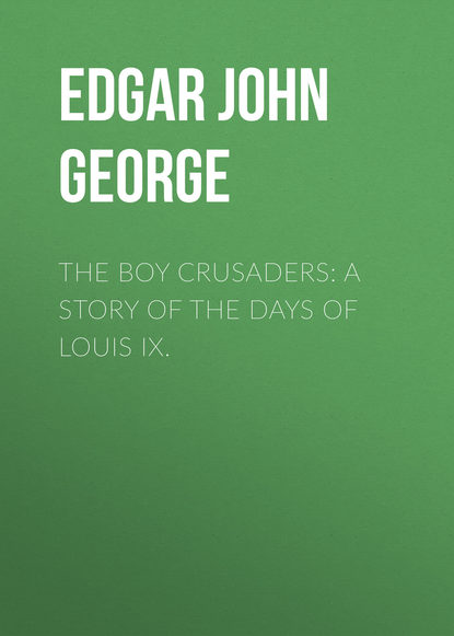 The Boy Crusaders: A Story of the Days of Louis IX.