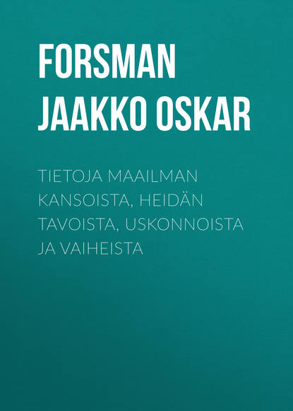 Tietoja maailman kansoista, heidän tavoista, uskonnoista ja vaiheista (Forsman Jaakko Oskar). 