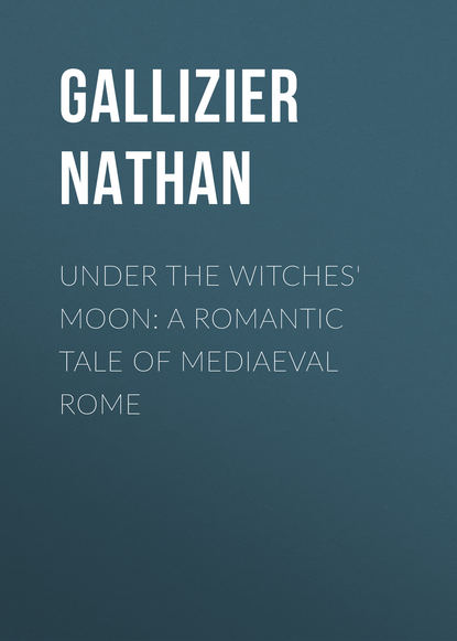 Under the Witches' Moon: A Romantic Tale of Mediaeval Rome (Gallizier Nathan). 