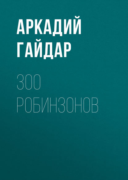 Аркадий Гайдар — 300 робинзонов