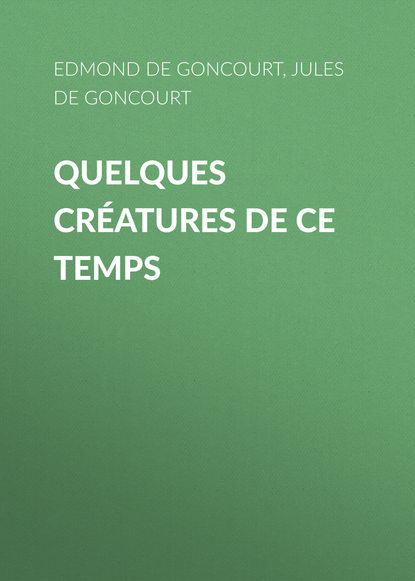 Quelques créatures de ce temps (Edmond de Goncourt). 