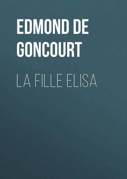 Edmond de Goncourt — La fille Elisa