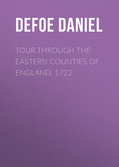 Tour through the Eastern Counties of England, 1722 Даниэль Дефо
