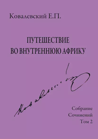 Обложка книги Собрание сочинений. Том 2. Путешествие во внутреннюю Африку, Е. П. Ковалевский