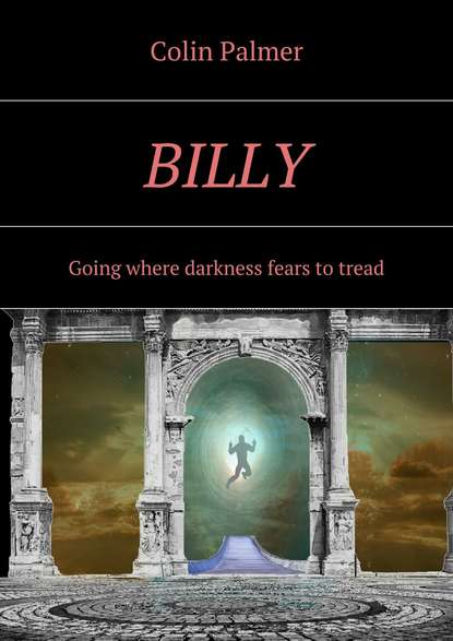 Colin David Palmer — Billy. Going where darkness fears to tread…
