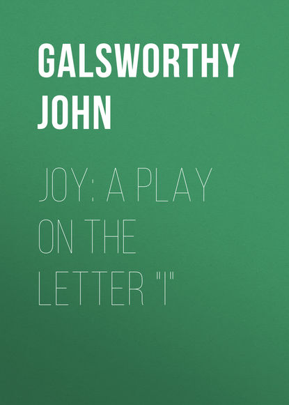 Джон Голсуорси — Joy: A Play on the Letter "I"