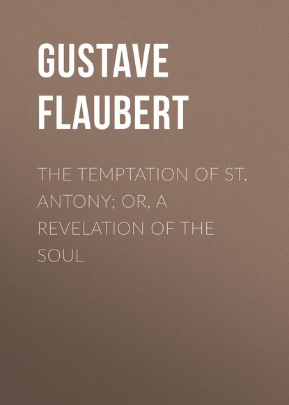 Гюстав Флобер — The Temptation of St. Antony; Or, A Revelation of the Soul