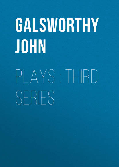 Джон Голсуорси — Plays : Third Series