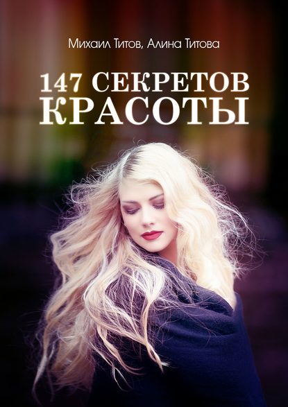 Михаил Васильевич Титов - 147 секретов красоты